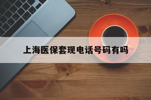 宁津最新上海医保套现电话号码有吗方法分析(最方便真实的宁津上海医保卡能套现的地方吗电话方法)