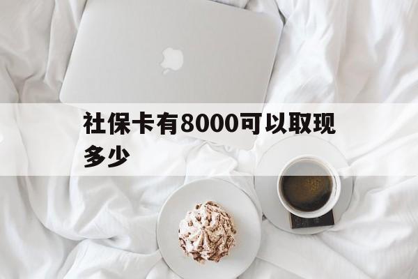 宁津最新社保卡有8000可以取现多少方法分析(最方便真实的宁津社保卡有8000可以取现多少次方法)
